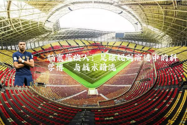 脑震荡换人：足球规则演进中的科学博弈与战术暗流