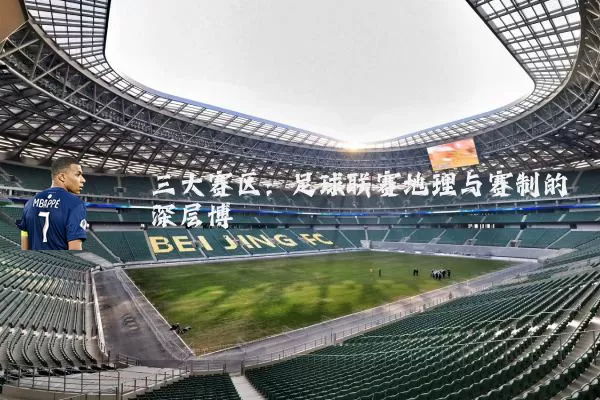 三大赛区:足球联赛地理与赛制的深层博弈