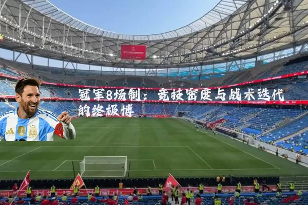 冠军8场制：竞技密度与战术迭代的终极博弈