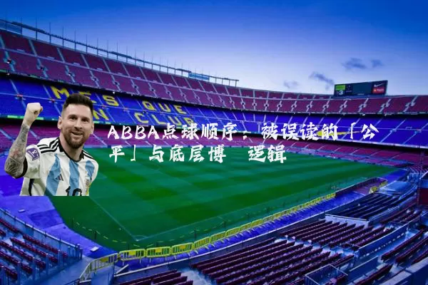 ABBA点球顺序:被误读的「公平」与底层博弈逻辑