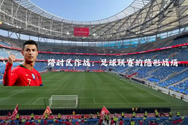 跨时区作战：足球联赛的隐形战场